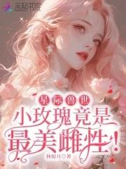 星际兽世小玫瑰竟是最美雌性美人