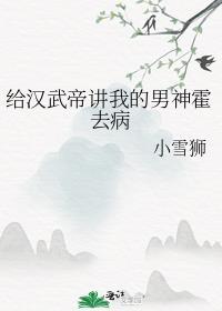 给汉武帝讲我的男神霍去病晋江